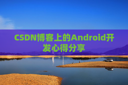 CSDN博客上的Android开发心得分享